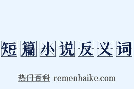 短篇小说反义词是什么意思的图片